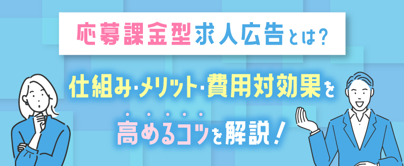 応募課金型求人広告とは？仕組み・メリット・費用対効果を高めるコツを解説
