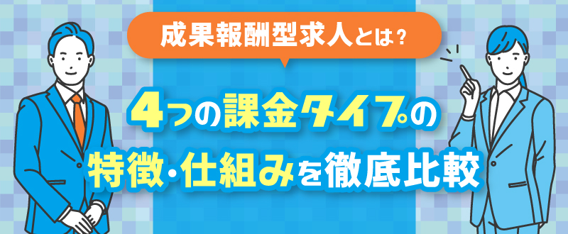 成果報酬型求人とは？4つの課金タイプの特徴・仕組みを徹底比較