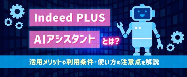 Indeed PLUS AIアシスタントとは？活用メリットや利用条件・使い方の注意点を解説